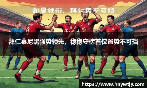 拜仁慕尼黑强势领先，稳稳守榜首位置势不可挡