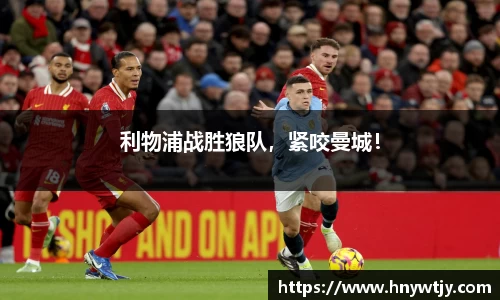利物浦战胜狼队，紧咬曼城！