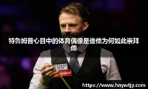 特鲁姆普心目中的体育偶像是谁他为何如此崇拜他