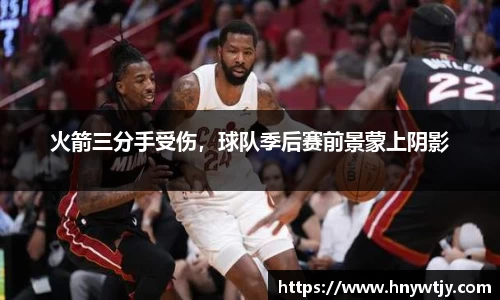 火箭三分手受伤，球队季后赛前景蒙上阴影