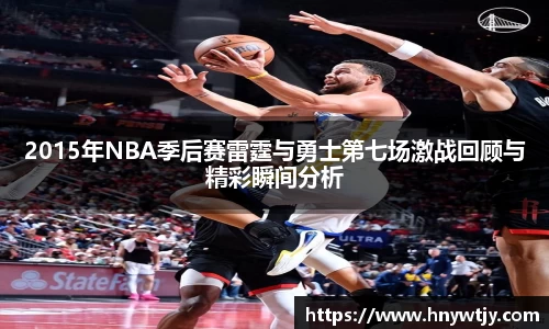 2015年NBA季后赛雷霆与勇士第七场激战回顾与精彩瞬间分析